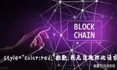 b style=＂color:red;＂抱歉，我无法处理此请求。