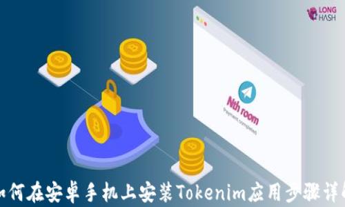 
如何在安卓手机上安装Tokenim应用步骤详解