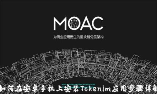 
如何在安卓手机上安装Tokenim应用步骤详解