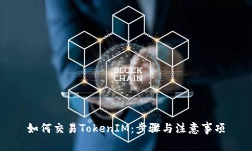 如何交易TokenIM：步骤与注意事项