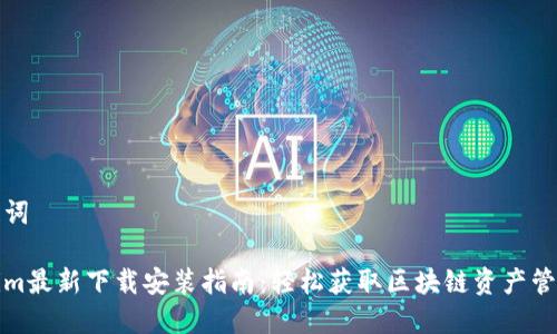 和关键词

Tokenim最新下载安装指南：轻松获取区块链资产管理工具