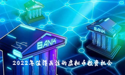 2022年值得关注的虚拟币投资机会