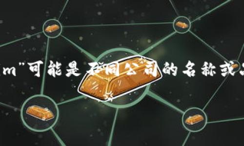 Tokenim 是一家专注于区块链技术和数字资产管理的公司。具体的公司背景和详细上下文可能需要更具体的信息来确定，因为“Tokenim”可能是不同公司的名称或品牌的缩写。一般来说，如果您想知道一个特定公司的相关信息，可以查看公司官方网站、社交媒体资料和新闻报道以获取最准确的信息。

如果您有关于Tokenim的更具体的问题或想了解某个特定方面，可以告诉我，我将尽力提供帮助。