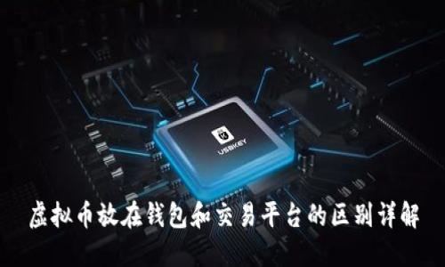 虚拟币放在钱包和交易平台的区别详解