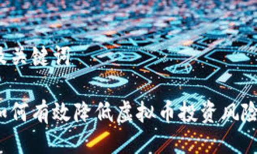 及关键词

如何有效降低虚拟币投资风险？