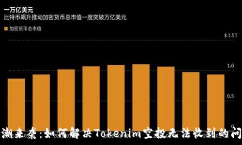   
浪潮来袭：如何解决Tokenim空投无法收到的问题