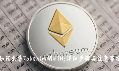 如何出售Tokenim的ETH：详细步骤与注意事项