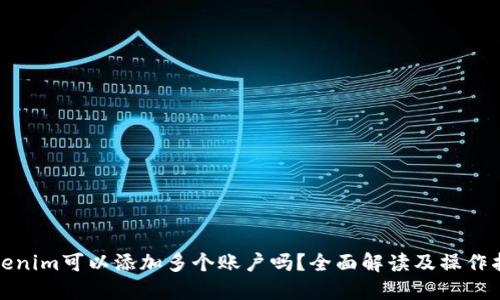Tokenim可以添加多个账户吗？全面解读及操作指南