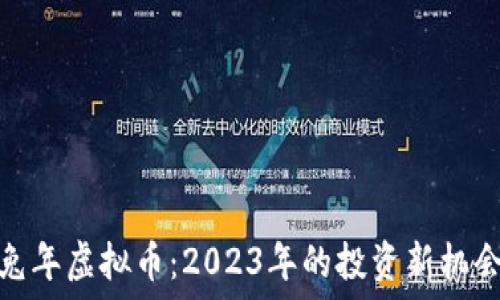   
兔年虚拟币：2023年的投资新机会