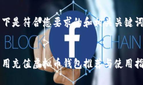 以下是符合您要求的和相关关键词：


常用充值虚拟币钱包推荐与使用指南