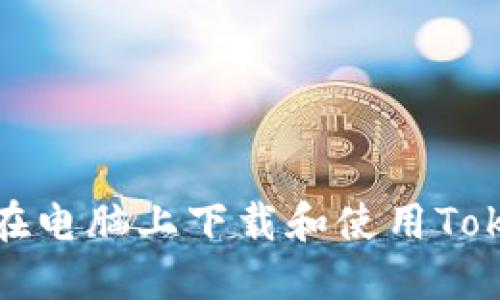 如何在电脑上下载和使用Tokenim