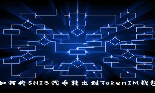 如何将SHIB代币转出到TokenIM钱包