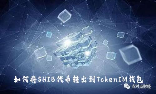 如何将SHIB代币转出到TokenIM钱包