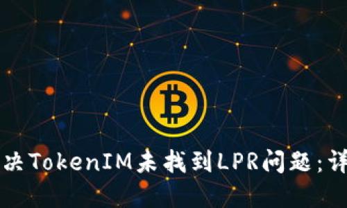 如何解决TokenIM未找到LPR问题：详尽指南