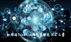如何为Tokenim钱包转账支付矿工费
