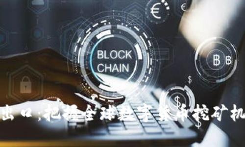 和关键词

虚拟币矿机出口：把握全球数字货币挖矿机市场的机会