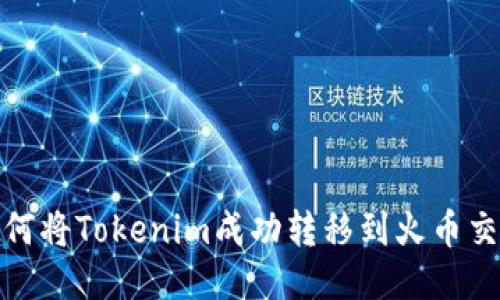 : 如何将Tokenim成功转移到火币交易所