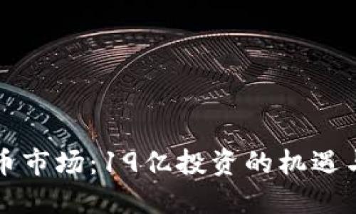 虚拟币市场：19亿投资的机遇与挑战