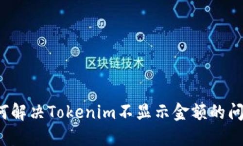 如何解决Tokenim不显示金额的问题？