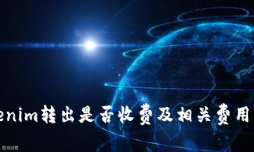 Tokenim转出是否收费及相关费用解析