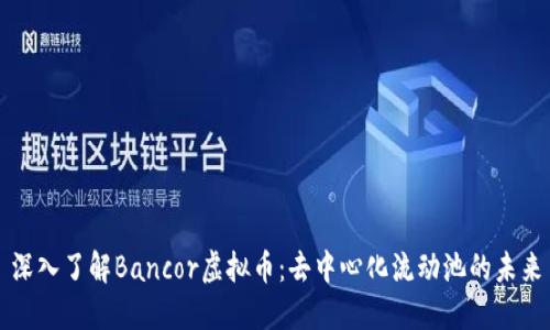 深入了解Bancor虚拟币：去中心化流动池的未来