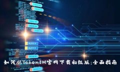 如何从TokenIM官网下载初级版：全面指南