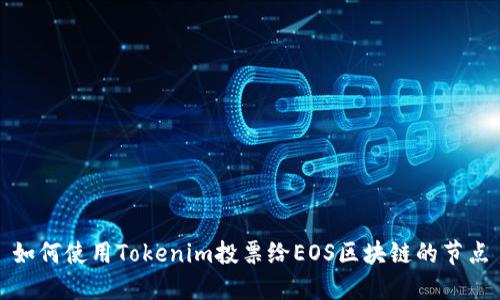 如何使用Tokenim投票给EOS区块链的节点