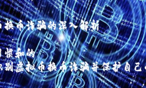 虚拟币换币诈骗的深入解析

搜索习惯和的
如何识别虚拟币换币诈骗并保护自己的资产