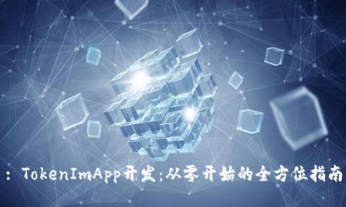 : TokenImApp开发：从零开始的全方位指南