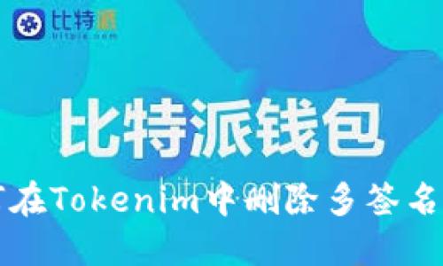 如何在Tokenim中删除多签名设置