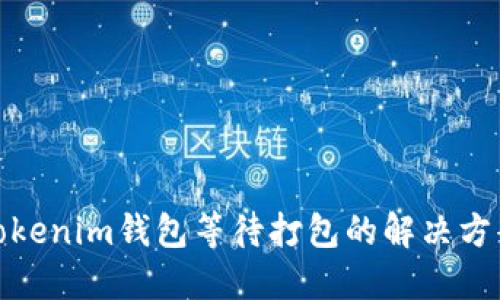 Tokenim钱包等待打包的解决方案
