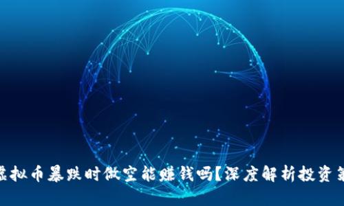 : 虚拟币暴跌时做空能赚钱吗？深度解析投资策略