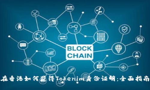 在香港如何获得Tokenim身份证明：全面指南