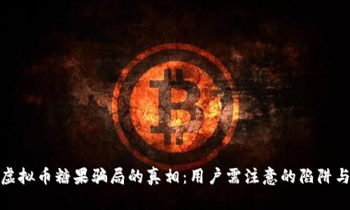 揭开虚拟币糖果骗局的真相：用户需注意的陷阱与风险