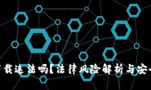 Tokenim下载违法吗？法律风险解析与安全使用指南