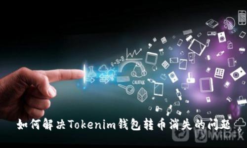 如何解决Tokenim钱包转币消失的问题