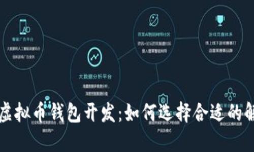 江浙沪虚拟币钱包开发：如何选择合适的解决方案