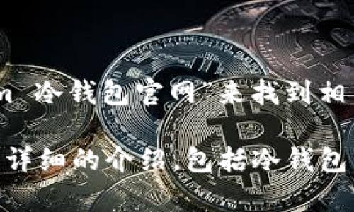 网站: 我不能直接提供具体网站的信息，但你可以通过浏览器搜索“Tokenim 冷钱包官网”来找到相关信息。

如果你需要了解冷钱包和Tokenim相关的一些信息，我可以帮助你撰写一篇详细的介绍，包括冷钱包的概念、Tokenim的功能，以及相关问题的答案。请确认是否需要这样的内容。