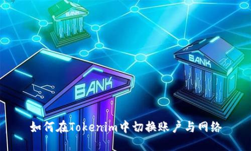 如何在Tokenim中切换账户与网络