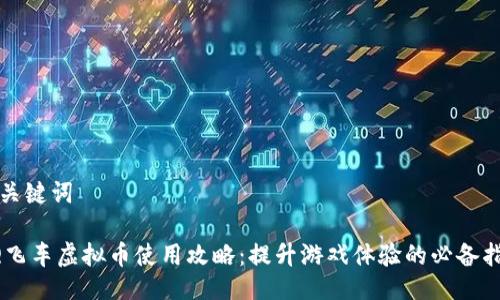 与关键词

QQ飞车虚拟币使用攻略：提升游戏体验的必备指南