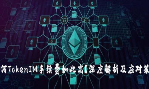 为何TokenIM手续费如此高？深度解析及应对策略