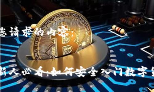 以下是您请求的内容：


虚拟币新人必看：如何安全入门数字货币投资