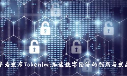 华为发布Tokenim：加速数字经济的创新与发展