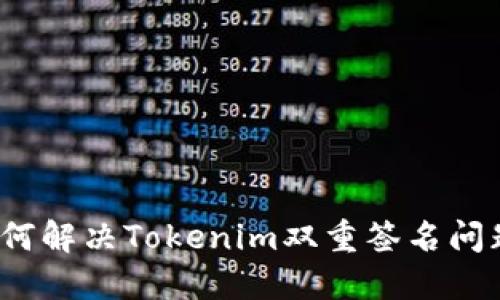 如何解决Tokenim双重签名问题？
