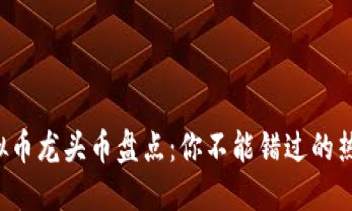 2023年虚拟币龙头币盘点：你不能错过的热门加密货币