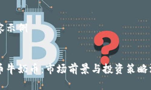 生成内容示例


虚拟货币牛奶币：市场前景与投资策略深入分析