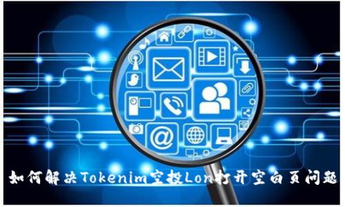 如何解决Tokenim空投Lon打开空白页问题