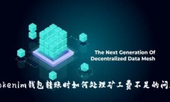 Tokenim钱包转账时如何处理矿工费不足的问题