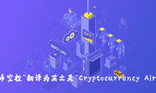 “虚拟币空投”翻译为英文是“Cryptocurrency Airdrop”。