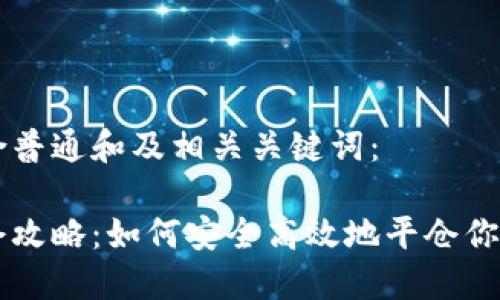 以下是符合普通和及相关关键词：

虚拟币平仓攻略：如何安全高效地平仓你的数字资产